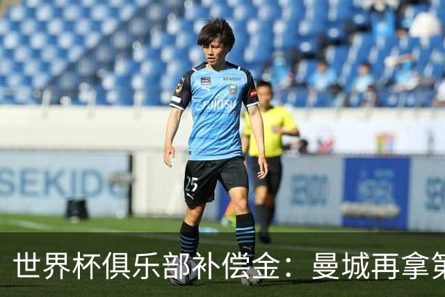 世界杯俱乐部补偿金：曼城再拿第一，比阿森纳多赚超100万刀