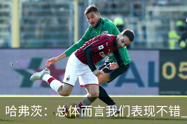 哈弗茨：总体而言我们表现不错 赛前表演环节确实时间太长