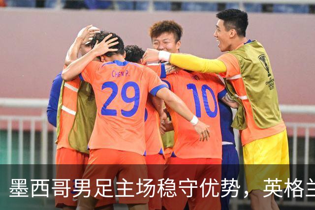 墨西哥男足主场稳守优势，英格兰男足能否再次晋级？