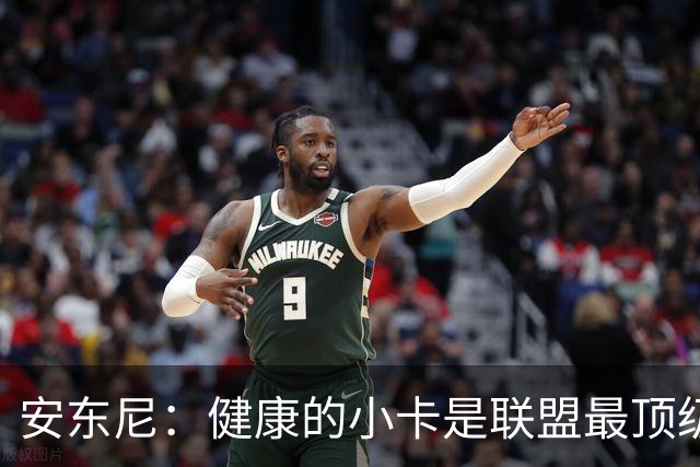 安东尼：健康的小卡是联盟最顶级的球员 猛龙将成为尼克斯的威胁
