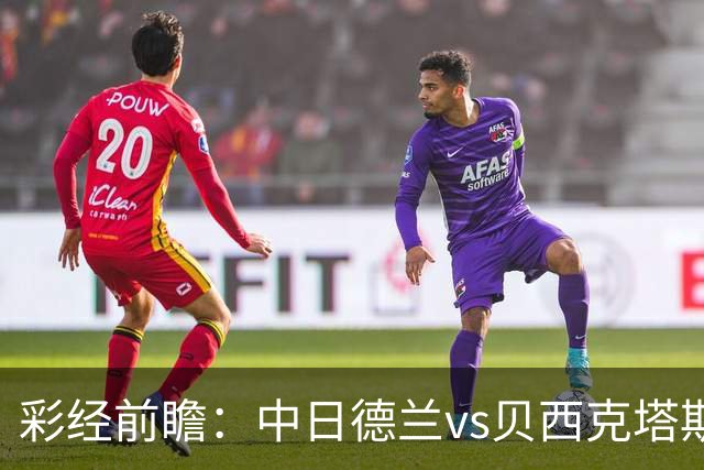 彩经前瞻：中日德兰vs贝西克塔斯，客队把握晋级主动权