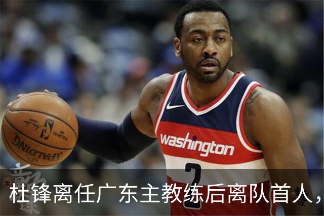 杜锋离任广东主教练后离队首人，杜润旺能给南京带来什么？