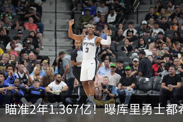 瞄准2年1.367亿！曝库里勇士都希望今夏续约