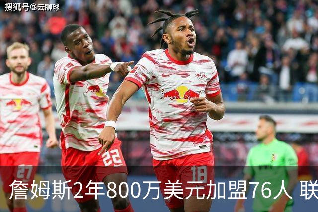 詹姆斯2年800万美元加盟76人 联手大帝+马克西+布朗