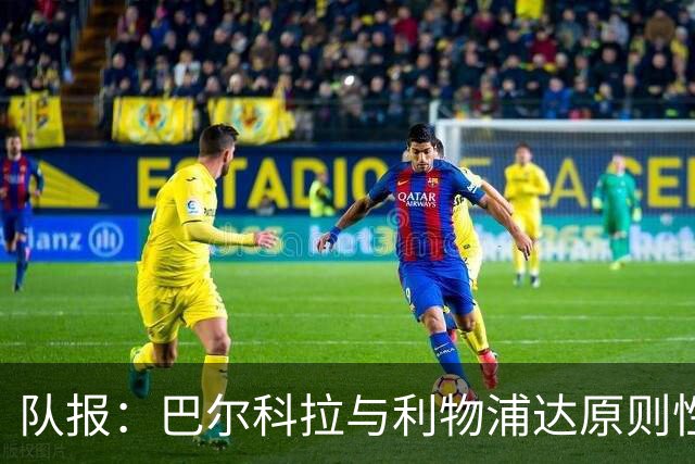 队报：巴尔科拉与利物浦达原则性协议，转会费或超1.2亿欧